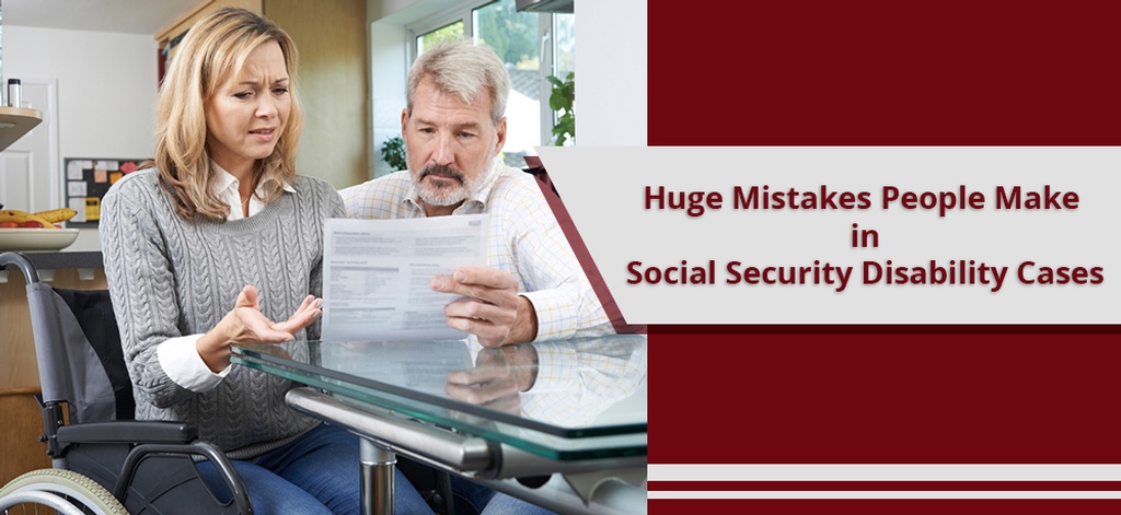 Huge Mistakes People Make in Social Security Disability Cases